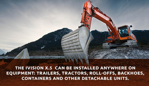 The iVision X.5 can be installed anywhere on equipment: trailers, tractors, roll-offs, backhoes, containers and other detachable units.